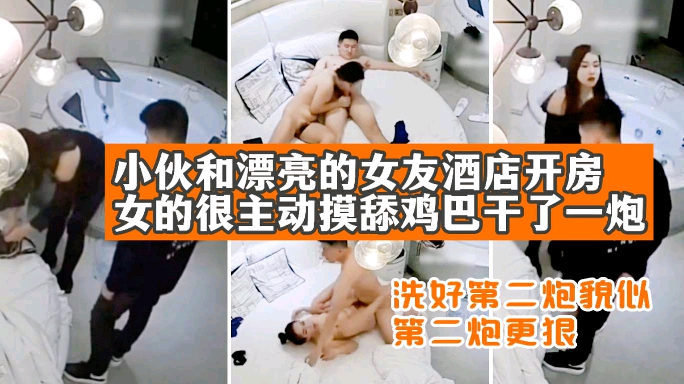 小伙和漂亮的女友酒店开房，女的很主动摸舔鸡巴干了一炮，洗好第二炮貌似第二炮更狠