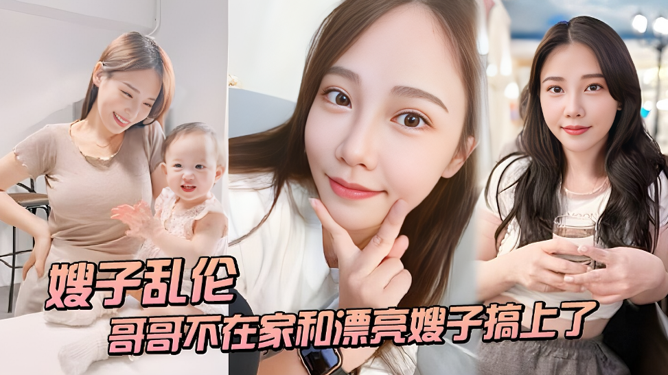 〖嫂子乱伦〕趁哥哥不在家和漂亮嫂子搞上了